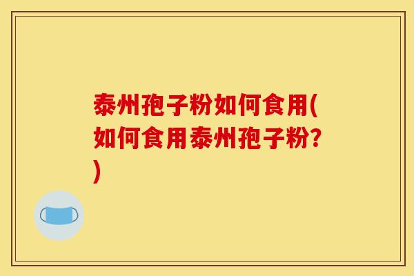 泰州孢子粉如何食用(如何食用泰州孢子粉?)-第1张图片-灵芝之家 泰州孢子粉如何食用(如何食用泰州孢子粉?)-第1张图片-灵芝之家