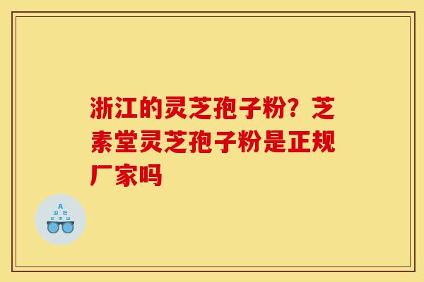 浙江的灵芝孢子粉?芝素堂灵芝孢子粉是正规厂家吗-第1张图片-灵芝之家 浙江的灵芝孢子粉?芝素堂灵芝孢子粉是正规厂家吗-第1张图片-灵芝之家