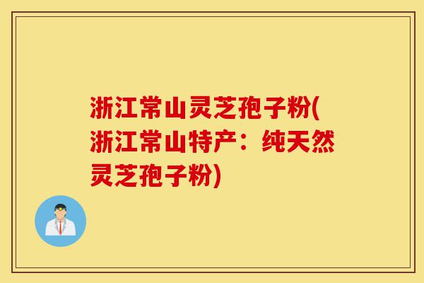 浙江常山灵芝孢子粉(浙江常山特产:纯天然灵芝孢子粉)-第1张图片-灵芝之家 浙江常山灵芝孢子粉(浙江常山特产:纯天然灵芝孢子粉)-第1张图片-灵芝之家