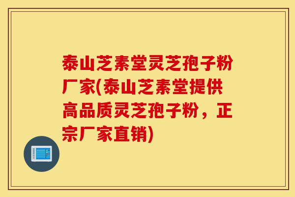 泰山芝素堂灵芝孢子粉厂家(泰山芝素堂提供高品质灵芝孢子粉，正宗厂家直销)-第1张图片-灵芝之家