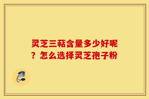 灵芝三萜含量多少好呢?怎么选择灵芝孢子粉-第1张图片-灵芝之家 灵芝三萜含量多少好呢?怎么选择灵芝孢子粉-第1张图片-灵芝之家