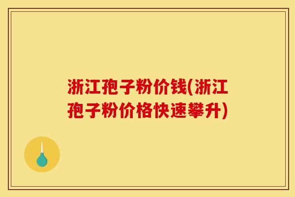 浙江孢子粉价钱(浙江孢子粉价格快速攀升)-第1张图片-灵芝之家 浙江孢子粉价钱(浙江孢子粉价格快速攀升)-第1张图片-灵芝之家