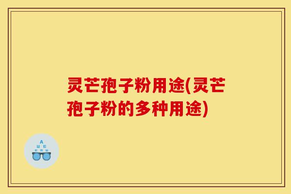 灵芒孢子粉用途(灵芒孢子粉的多种用途)-第1张图片-灵芝之家 灵芒孢子粉用途(灵芒孢子粉的多种用途)-第1张图片-灵芝之家
