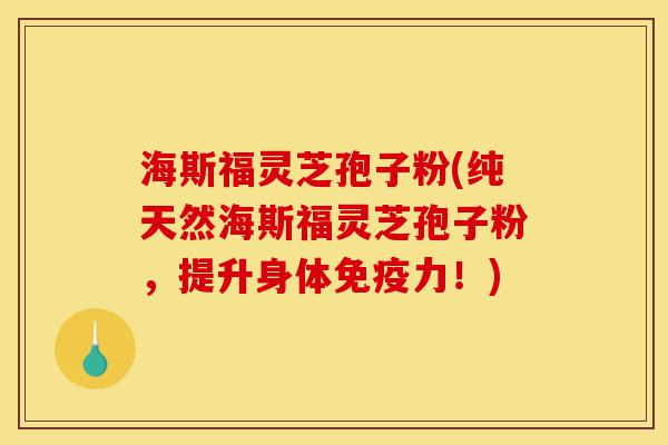 海斯福灵芝孢子粉(纯天然海斯福灵芝孢子粉,提升身体免疫力!)-第1张图片-灵芝之家 海斯福灵芝孢子粉(纯天然海斯福灵芝孢子粉,提升身体免疫力!)-第1张图片-灵芝之家