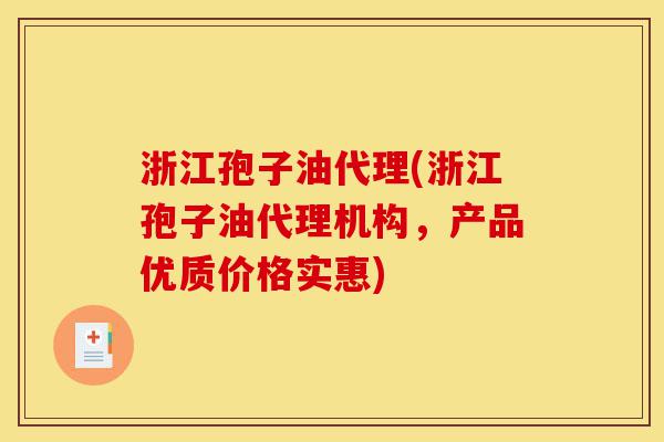 浙江孢子油代理(浙江孢子油代理机构,产品优质价格实惠)-第1张图片-灵芝之家 浙江孢子油代理(浙江孢子油代理机构,产品优质价格实惠)-第1张图片-灵芝之家