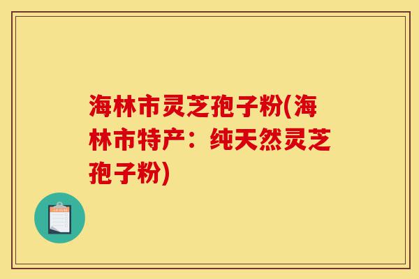 海林市灵芝孢子粉(海林市特产:纯天然灵芝孢子粉)-第1张图片-灵芝之家 海林市灵芝孢子粉(海林市特产:纯天然灵芝孢子粉)-第1张图片-灵芝之家