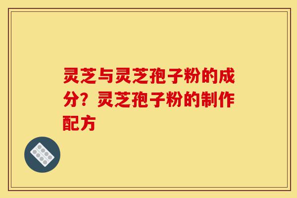 灵芝与灵芝孢子粉的成分?灵芝孢子粉的制作配方-第1张图片-灵芝之家 灵芝与灵芝孢子粉的成分?灵芝孢子粉的制作配方-第1张图片-灵芝之家