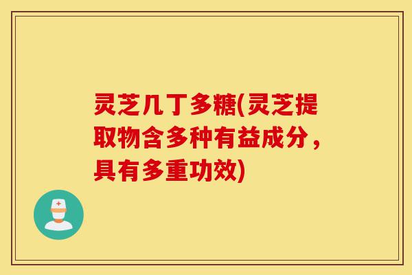 灵芝几丁多糖(灵芝提取物含多种有益成分，具有多重功效)-第1张图片-灵芝之家