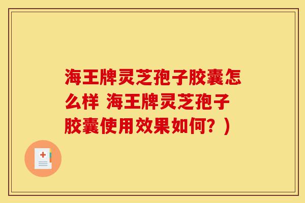 海王牌灵芝孢子胶囊怎么样 海王牌灵芝孢子胶囊使用效果如何?)-第1张图片-灵芝之家 海王牌灵芝孢子胶囊怎么样 海王牌灵芝孢子胶囊使用效果如何?)-第1张图片-灵芝之家