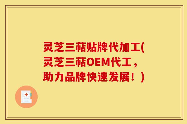灵芝三萜贴牌代加工(灵芝三萜OEM代工,助力品牌快速发展!)-第1张图片-灵芝之家 灵芝三萜贴牌代加工(灵芝三萜OEM代工,助力品牌快速发展!)-第1张图片-灵芝之家