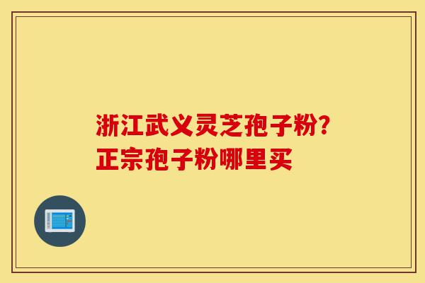 浙江武义灵芝孢子粉?正宗孢子粉哪里买-第1张图片-灵芝之家 浙江武义灵芝孢子粉?正宗孢子粉哪里买-第1张图片-灵芝之家