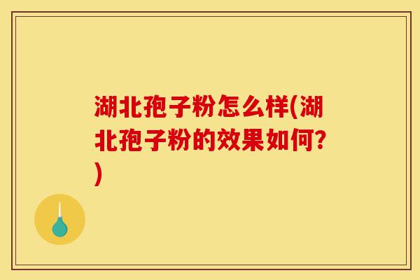 湖北孢子粉怎么样(湖北孢子粉的效果如何?)-第1张图片-灵芝之家 湖北孢子粉怎么样(湖北孢子粉的效果如何?)-第1张图片-灵芝之家