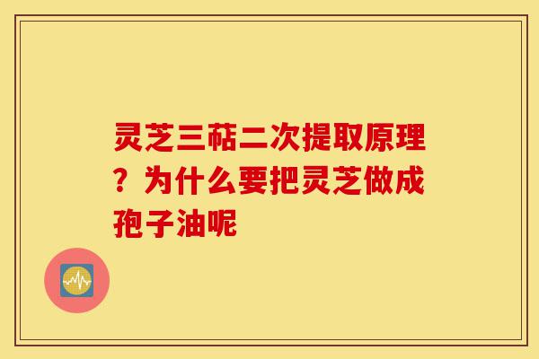 灵芝三萜二次提取原理?为什么要把灵芝做成孢子油呢-第1张图片-灵芝之家 灵芝三萜二次提取原理?为什么要把灵芝做成孢子油呢-第1张图片-灵芝之家