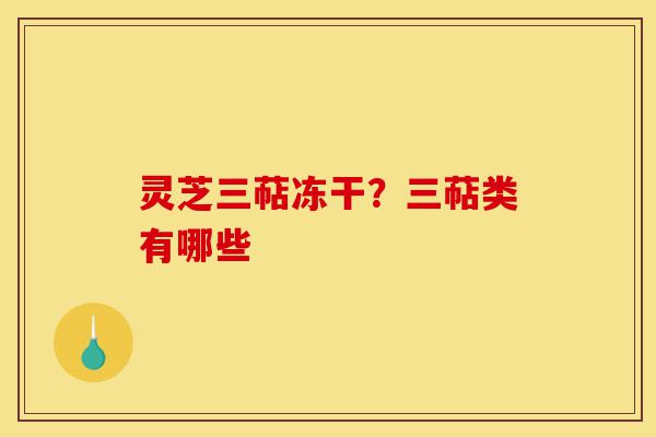 灵芝三萜冻干?三萜类有哪些-第1张图片-灵芝之家 灵芝三萜冻干?三萜类有哪些-第1张图片-灵芝之家