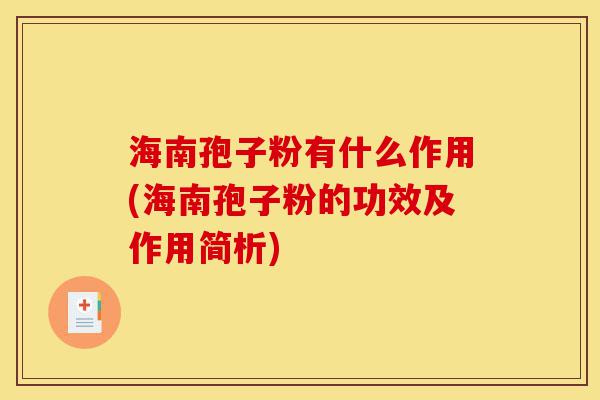 海南孢子粉有什么作用(海南孢子粉的功效及作用简析)-第1张图片-灵芝之家 海南孢子粉有什么作用(海南孢子粉的功效及作用简析)-第1张图片-灵芝之家