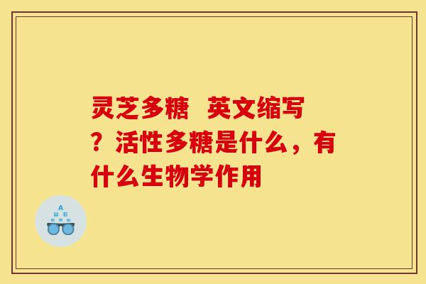 灵芝多糖 英文缩写?活性多糖是什么,有什么生物学作用-第1张图片-灵芝之家 灵芝多糖 英文缩写?活性多糖是什么,有什么生物学作用-第1张图片-灵芝之家