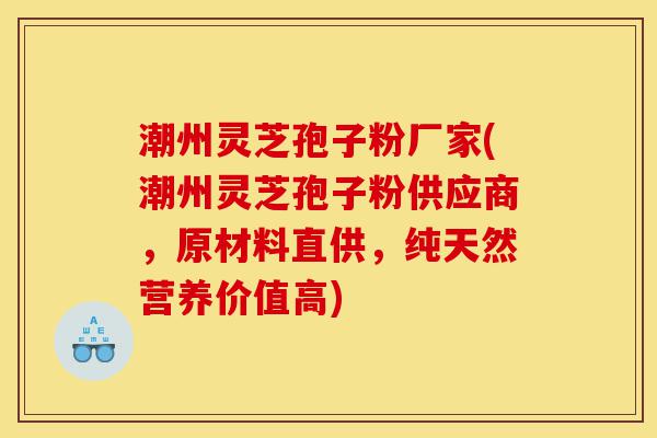 潮州灵芝孢子粉厂家(潮州灵芝孢子粉供应商,原材料直供,纯天然营养价值高)-第1张图片-灵芝之家 潮州灵芝孢子粉厂家(潮州灵芝孢子粉供应商,原材料直供,纯天然营养价值高)-第1张图片-灵芝之家