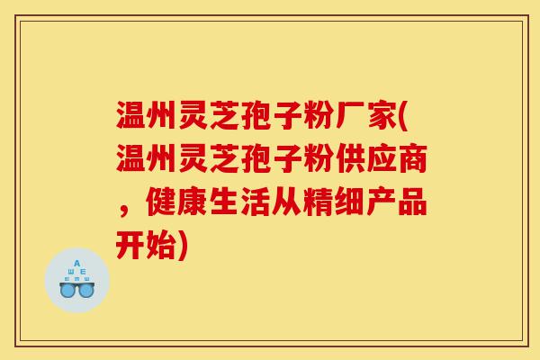 温州灵芝孢子粉厂家(温州灵芝孢子粉供应商,健康生活从精细产品开始)-第1张图片-灵芝之家 温州灵芝孢子粉厂家(温州灵芝孢子粉供应商,健康生活从精细产品开始)-第1张图片-灵芝之家