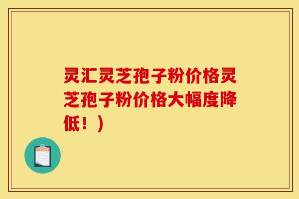 灵汇灵芝孢子粉价格灵芝孢子粉价格大幅度降低!)-第1张图片-灵芝之家 灵汇灵芝孢子粉价格灵芝孢子粉价格大幅度降低!)-第1张图片-灵芝之家