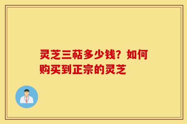 灵芝三萜多少钱?如何购买到正宗的灵芝-第1张图片-灵芝之家 灵芝三萜多少钱?如何购买到正宗的灵芝-第1张图片-灵芝之家