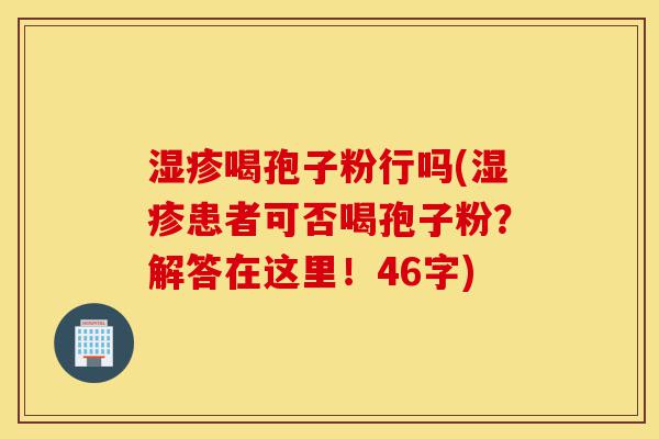 湿疹喝孢子粉行吗(湿疹患者可否喝孢子粉?解答在这里!46字)-第1张图片-灵芝之家 湿疹喝孢子粉行吗(湿疹患者可否喝孢子粉?解答在这里!46字)-第1张图片-灵芝之家