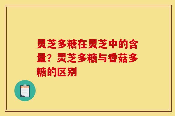 灵芝多糖在灵芝中的含量?灵芝多糖与香菇多糖的区别-第1张图片-灵芝之家 灵芝多糖在灵芝中的含量?灵芝多糖与香菇多糖的区别-第1张图片-灵芝之家