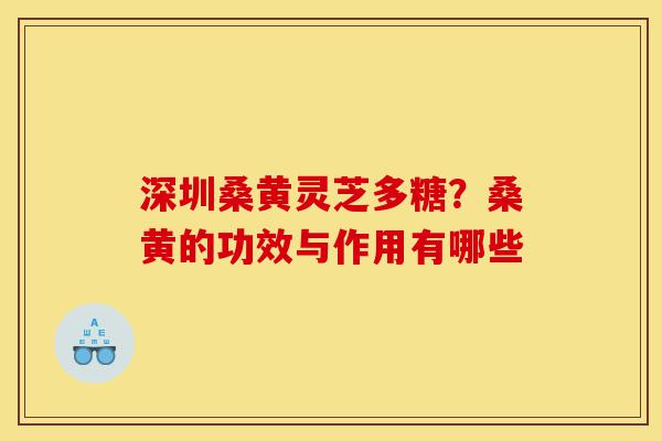 深圳桑黄灵芝多糖?桑黄的功效与作用有哪些-第1张图片-灵芝之家 深圳桑黄灵芝多糖?桑黄的功效与作用有哪些-第1张图片-灵芝之家