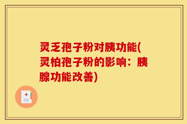 灵乏孢子粉对胰功能(灵柏孢子粉的影响:胰腺功能改善)-第1张图片-灵芝之家 灵乏孢子粉对胰功能(灵柏孢子粉的影响:胰腺功能改善)-第1张图片-灵芝之家