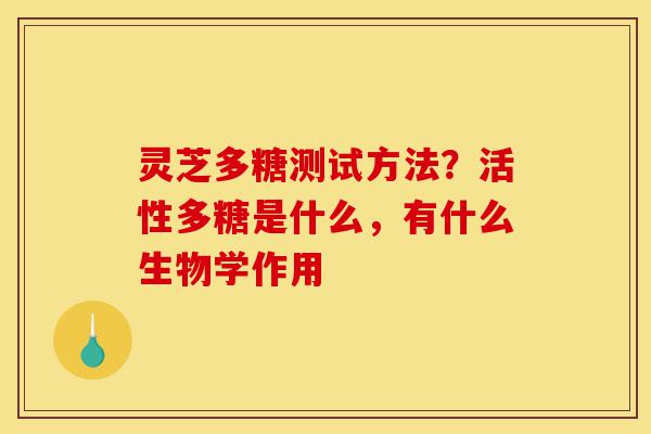 灵芝多糖测试方法?活性多糖是什么,有什么生物学作用-第1张图片-灵芝之家 灵芝多糖测试方法?活性多糖是什么,有什么生物学作用-第1张图片-灵芝之家