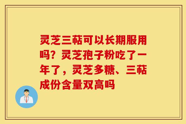 灵芝三萜可以长期服用吗?灵芝孢子粉吃了一年了,灵芝多糖、三萜成份含量双高吗-第1张图片-灵芝之家 灵芝三萜可以长期服用吗?灵芝孢子粉吃了一年了,灵芝多糖、三萜成份含量双高吗-第1张图片-灵芝之家