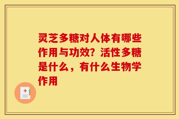 灵芝多糖对人体有哪些作用与功效?活性多糖是什么,有什么生物学作用-第1张图片-灵芝之家 灵芝多糖对人体有哪些作用与功效?活性多糖是什么,有什么生物学作用-第1张图片-灵芝之家