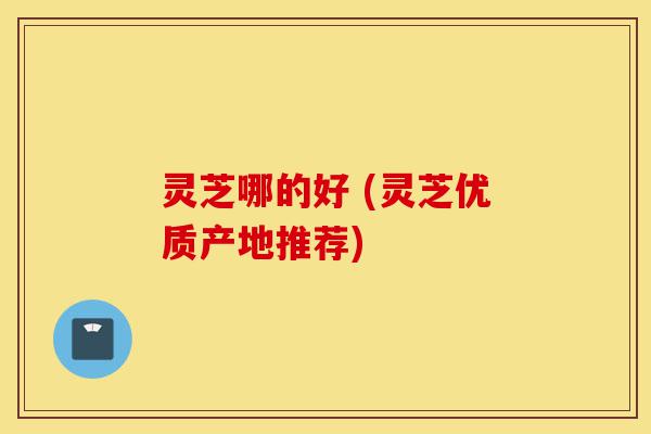 灵芝哪的好 (灵芝优质产地推荐)-第1张图片-灵芝之家 灵芝哪的好 (灵芝优质产地推荐)-第1张图片-灵芝之家