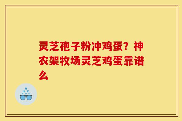 灵芝孢子粉冲鸡蛋?神农架牧场灵芝鸡蛋靠谱么-第1张图片-灵芝之家 灵芝孢子粉冲鸡蛋?神农架牧场灵芝鸡蛋靠谱么-第1张图片-灵芝之家