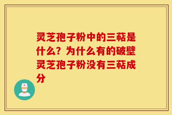 灵芝孢子粉中的三萜是什么?为什么有的破壁灵芝孢子粉没有三萜成分-第1张图片-灵芝之家 灵芝孢子粉中的三萜是什么?为什么有的破壁灵芝孢子粉没有三萜成分-第1张图片-灵芝之家