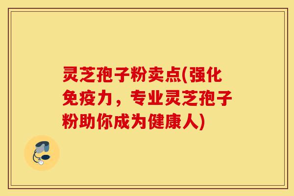 灵芝孢子粉卖点(强化免疫力,专业灵芝孢子粉助你成为健康人)-第1张图片-灵芝之家 灵芝孢子粉卖点(强化免疫力,专业灵芝孢子粉助你成为健康人)-第1张图片-灵芝之家