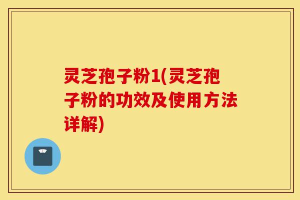 灵芝孢子粉1(灵芝孢子粉的功效及使用方法详解)-第1张图片-灵芝之家 灵芝孢子粉1(灵芝孢子粉的功效及使用方法详解)-第1张图片-灵芝之家
