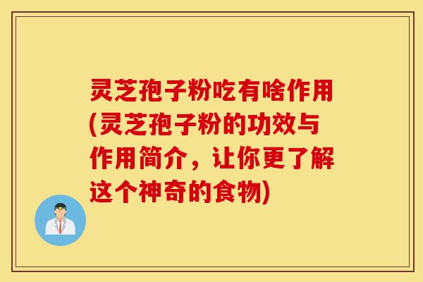 灵芝孢子粉吃有啥作用(灵芝孢子粉的功效与作用简介,让你更了解这个神奇的食物)-第1张图片-灵芝之家 灵芝孢子粉吃有啥作用(灵芝孢子粉的功效与作用简介,让你更了解这个神奇的食物)-第1张图片-灵芝之家