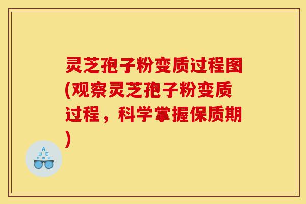灵芝孢子粉变质过程图(观察灵芝孢子粉变质过程,科学掌握保质期)-第1张图片-灵芝之家 灵芝孢子粉变质过程图(观察灵芝孢子粉变质过程,科学掌握保质期)-第1张图片-灵芝之家