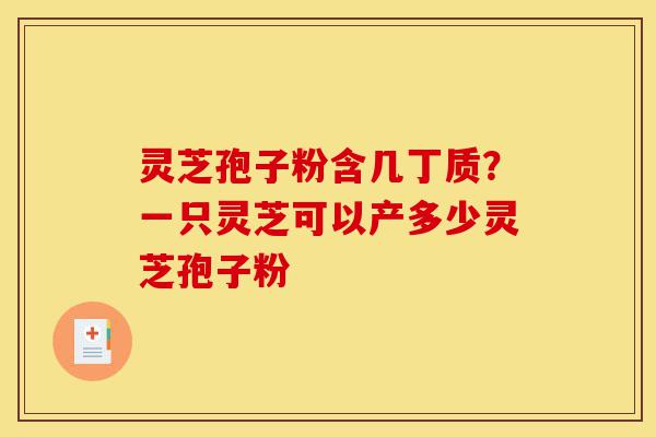 灵芝孢子粉含几丁质?一只灵芝可以产多少灵芝孢子粉-第1张图片-灵芝之家 灵芝孢子粉含几丁质?一只灵芝可以产多少灵芝孢子粉-第1张图片-灵芝之家