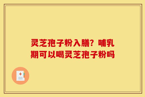 灵芝孢子粉入膳?哺乳期可以喝灵芝孢子粉吗-第1张图片-灵芝之家 灵芝孢子粉入膳?哺乳期可以喝灵芝孢子粉吗-第1张图片-灵芝之家