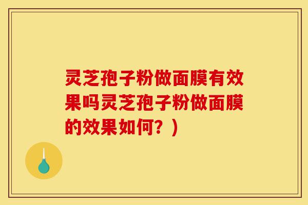 灵芝孢子粉做面膜有效果吗灵芝孢子粉做面膜的效果如何?)-第1张图片-灵芝之家 灵芝孢子粉做面膜有效果吗灵芝孢子粉做面膜的效果如何?)-第1张图片-灵芝之家