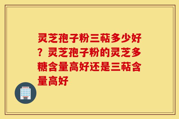 灵芝孢子粉三萜多少好?灵芝孢子粉的灵芝多糖含量高好还是三萜含量高好-第1张图片-灵芝之家 灵芝孢子粉三萜多少好?灵芝孢子粉的灵芝多糖含量高好还是三萜含量高好-第1张图片-灵芝之家