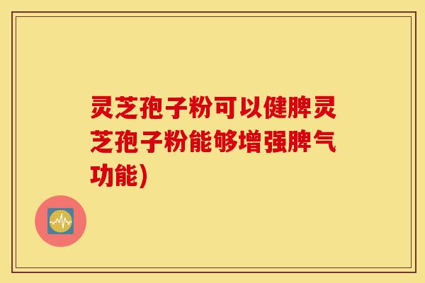 灵芝孢子粉可以健脾灵芝孢子粉能够增强脾气功能)-第1张图片-灵芝之家 灵芝孢子粉可以健脾灵芝孢子粉能够增强脾气功能)-第1张图片-灵芝之家