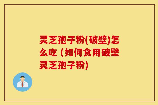 灵芝孢子粉(破壁)怎么吃 (如何食用破壁灵芝孢子粉)-第1张图片-灵芝之家 灵芝孢子粉(破壁)怎么吃 (如何食用破壁灵芝孢子粉)-第1张图片-灵芝之家