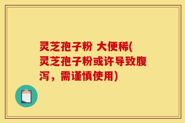 灵芝孢子粉 大便稀(灵芝孢子粉或许导致腹泻,需谨慎使用)-第1张图片-灵芝之家 灵芝孢子粉 大便稀(灵芝孢子粉或许导致腹泻,需谨慎使用)-第1张图片-灵芝之家