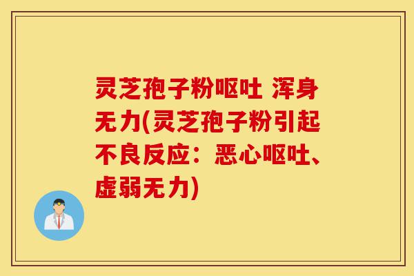 灵芝孢子粉呕吐 浑身无力(灵芝孢子粉引起不良反应:恶心呕吐、虚弱无力)-第1张图片-灵芝之家 灵芝孢子粉呕吐 浑身无力(灵芝孢子粉引起不良反应:恶心呕吐、虚弱无力)-第1张图片-灵芝之家