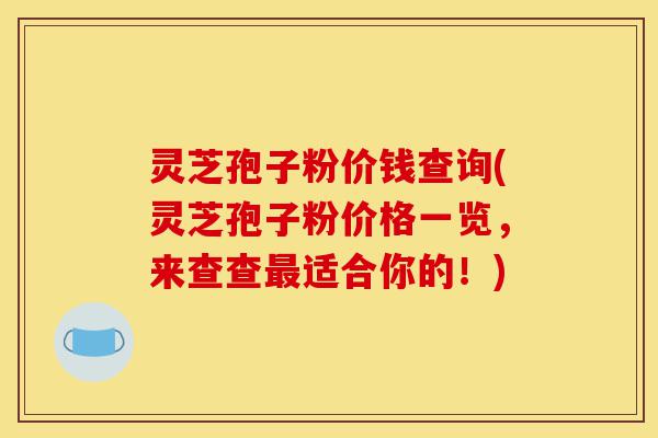 灵芝孢子粉价钱查询(灵芝孢子粉价格一览,来查查最适合你的!)-第1张图片-灵芝之家 灵芝孢子粉价钱查询(灵芝孢子粉价格一览,来查查最适合你的!)-第1张图片-灵芝之家