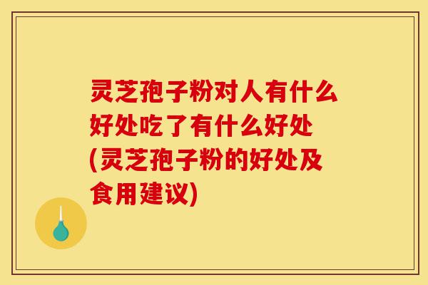 灵芝孢子粉对人有什么好处吃了有什么好处 (灵芝孢子粉的好处及食用建议)-第1张图片-灵芝之家 灵芝孢子粉对人有什么好处吃了有什么好处 (灵芝孢子粉的好处及食用建议)-第1张图片-灵芝之家