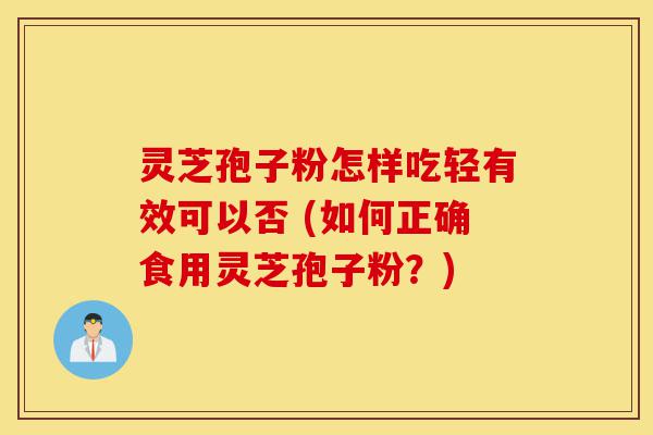 灵芝孢子粉怎样吃轻有效可以否 (如何正确食用灵芝孢子粉?)-第1张图片-灵芝之家 灵芝孢子粉怎样吃轻有效可以否 (如何正确食用灵芝孢子粉?)-第1张图片-灵芝之家