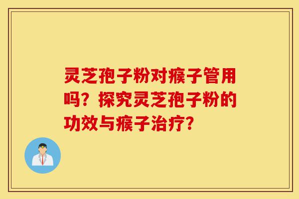 灵芝孢子粉对瘊子管用吗?探究灵芝孢子粉的功效与瘊子治疗?-第1张图片-灵芝之家 灵芝孢子粉对瘊子管用吗?探究灵芝孢子粉的功效与瘊子治疗?-第1张图片-灵芝之家